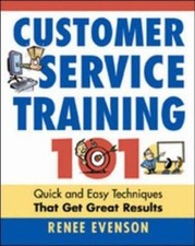 Customer Service Training 101 : Quick and Easy Techniques That Ge