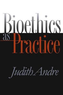 Bioethics As Practice (Studies in Social Medicine) by Judith Andre