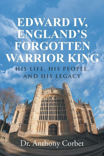 Corbet, Dr. Anthony Edward Iv, England`s Forgotten Warrior King: His