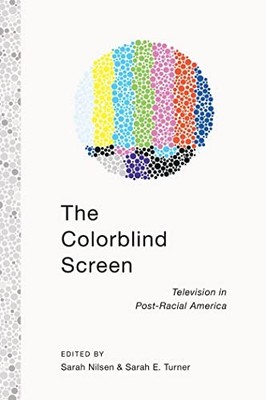 Colorblind Screen : Television in Post-Racial America by Sarah E. Turner ...