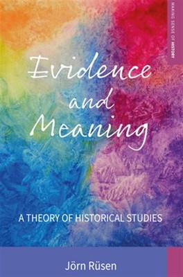 Evidence and Meaning : A Theory of Historical Studies, Hardcover by Rüsen, Jö...