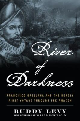 River of Darkness: Francisco Orellana and the De... 9781635769197 by Levy, Buddy