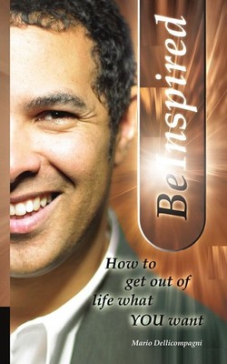 Be Inspired: How To Get Out Of Life What You Want,Dellicompagni,
