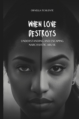 When love destroys: Understanding and escaping narcissistic abuse by Ornella Tch