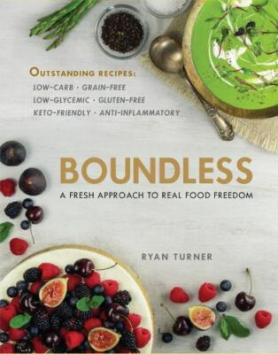 Boundless: A Fresh Approach To Real Food Freedom by Chef Ryan Turner
