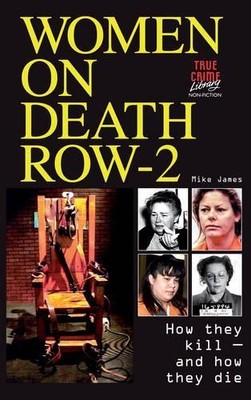 Women on Death Row - 2: How They Kill - and How They Die! by Mike 1874358419