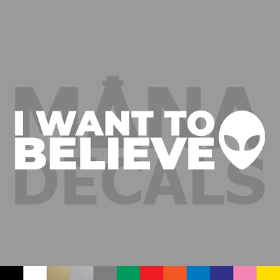I WANT TO BELIEVE Vinyl Die Cut Decal Sticker - Alien UFO ET X Files