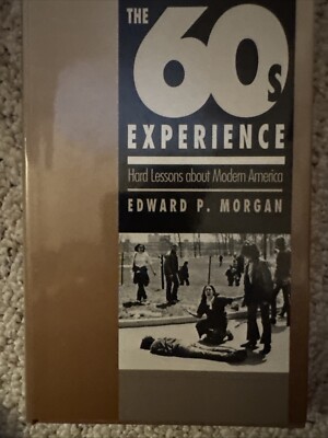 The 60 s Experience Hard Lessons about Modern America Edward P. Morgan