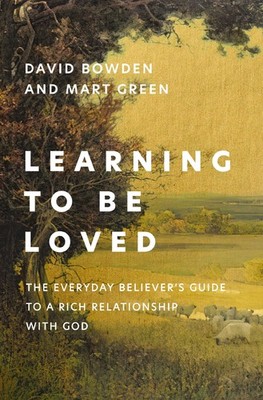 Learning to Be Loved: The Everyday Believer's Guide to a Rich Relationship w...
