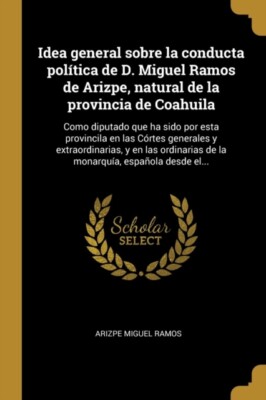 Ramos - Idea general sobre la conducta pol?tica de D. Miguel  de Arizp - T555z