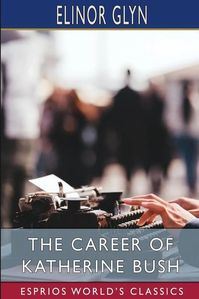 Elinor Glyn | The Career Of Katherine Bush (Esprios Classics) | Taschenbuch-image