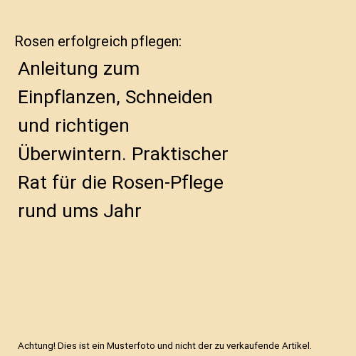 Rosen erfolgreich pflegen: Anleitung zum Einpflanzen, Schneiden und ...