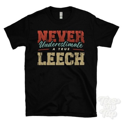 NEVER UNDERSCHIMATE A TRUE LEECH T-SHIRT - Wear Your Name Proudly