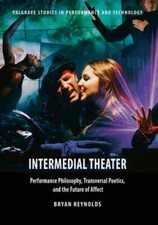 Intermedial Theater : Performance Philosophy, Transversal Poetics, and the Fu...