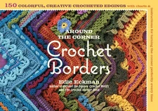 Around the Corner Crochet Borders: 150 Colorful, Creative Edging Designs wit...