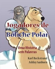 Jogadores De Boliche Polar : Uma História Sem Palavras, Paperback by Beckstra...