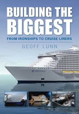 Building the Biggest: From Ironships to Cruise Liners,Geoffrey L