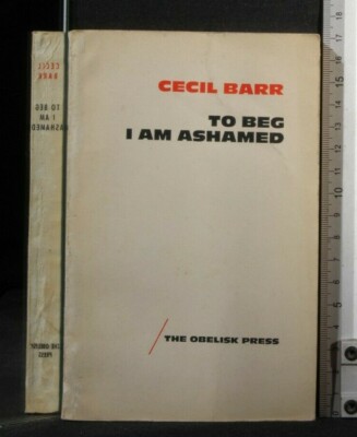 TO BEG I AM ASHAMED. Cecil Barr. The Obelisk Press.