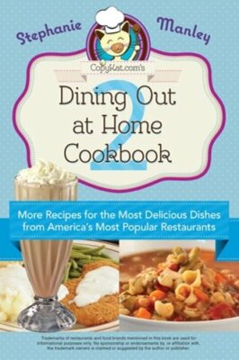 Copykat.Com's Dining Out at Home Cookbook 2: More Recipes for the Most Delicious
