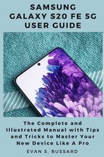 SAMSUNG GALAXY S20 FE 5G USER GUIDE: The Complete and Illustrated Manual with Ti