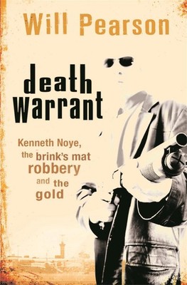Death Warrant: Kenneth Noye, the Brink's-Mat Robbery And The Gold by Will Pearso
