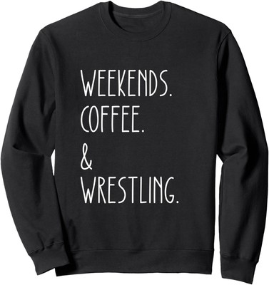 Weekends Coffee And wrestling funny wrestler Lover Sweatshirt