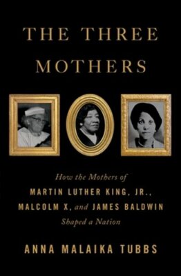 The Three Mothers: How the Mothers of Martin Luther King, Jr., Malcolm X, and