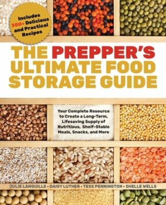 The Prepper's Ultimate Food-Storage Guide: Your Complete Resource to Create a