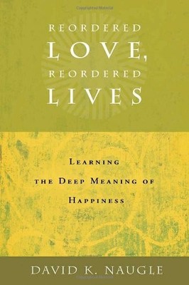 REORDERED LOVE, REORDERED LIVES: LEARING THE DEEP MEANING By Daivd K. Naugle NEW