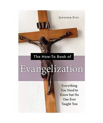 The How-To Book of Evangelization: Everything You Need to Know But No One Ever T