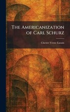 The Americanization of Carl Schurz by Chester Verne Easum Hardcover Book