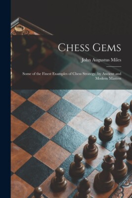 Chess Gems: Some Of The Finest Examples Of Chess Strategy, By Ancient And M...