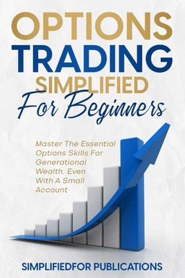 Options Trading Simplified For Beginners: Master The Essential Options Skill...