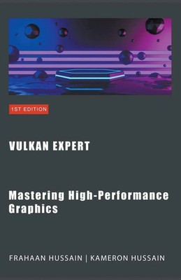 Vulkan Expert | Mastering High-Performance Graphics | Kameron Hussain (u. a.)