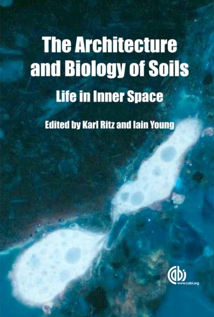 Architecture and Biology of Soils: Life in Inner  by Philippe Baveye HARDBACK