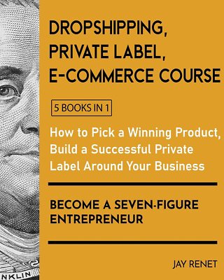 Dropshipping / Private Label / E-Commerce Course [5 Books in 1]: How to Pick a