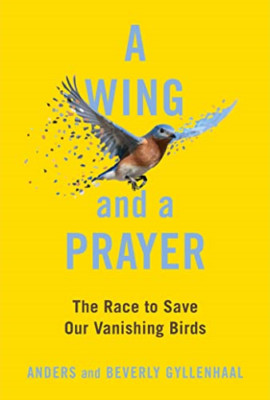 A Wing and a Prayer: The Race to Save Our Vanishing Bir - Hardback NEW Gyllenhaa