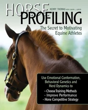 Horse Profiling: The Secret to Motivating Equine Athletes: Using Emotional C...