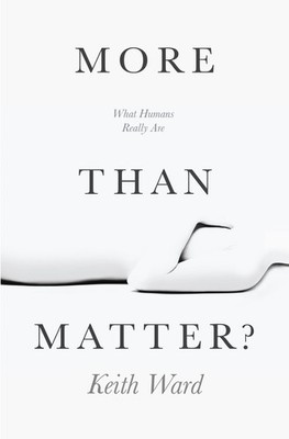 More than Matter?: What Humans Really Are by Keith Ward