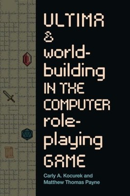 Ultima and Worldbuilding in the Computer Role-Playing Game by Carly A. ...