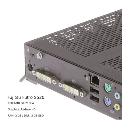 Fujitsu Futro S520 CPU: AMD GX-210HA  Graphics: Radeon HD  RAM: 2 GB Disk: 3 GB