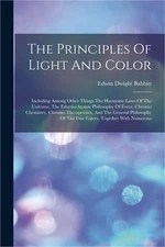 The Principles Of Light And Color: Including Among Other Things The Harmonic Law