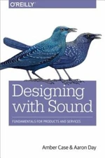 Designing with Sound: Fundamentals for Products and Services by Amber Case: New