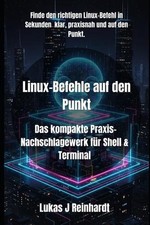Linux-Befehle auf den Punkt: Das kompakte Praxis-Nachschlagewerk f r Shell Ter
