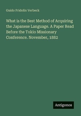What is the Best Method of Acquiring the Japanese Language. A Paper Read Before 