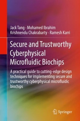 Secure and Trustworthy Cyberphysical Microfluidic Biochips : A Practical Guid...