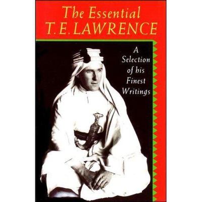 The Essential T.E. Lawrence: A Selection of his Finest Writings by Lawrence, T.
