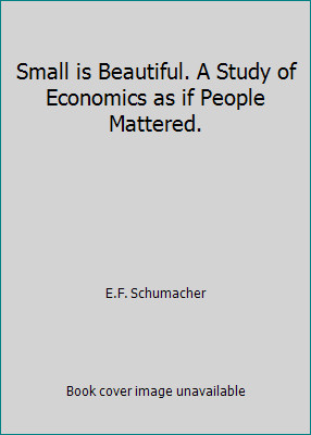 Small is Beautiful. A Study of Economics as if People Mattered.