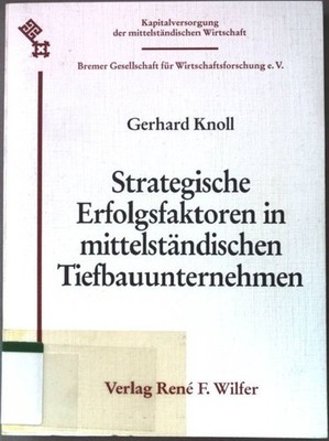 Strategische Erfolgsfaktoren in mittelständischen Tiefbauunternehmen : eine empi