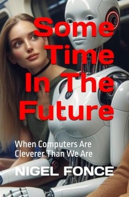 Some Time In The Future When Computers Are Cleverer Tha - Paperback NEW NIGEL. F